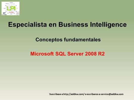 Especialista en Business Intelligence Conceptos fundamentales Microsoft SQL Server 2008 R2 Suscribase a  o escríbanos a