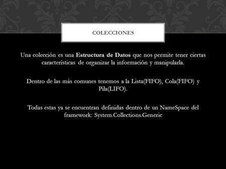 Una colección es una Estructura de Datos que nos permite tener ciertas características de organizar la información y manipularla. Dentro de las más comunes.
