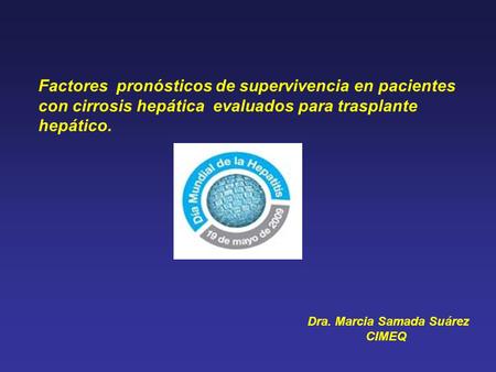 Factores pronósticos de supervivencia en pacientes con cirrosis hepática evaluados para trasplante hepático. Dra. Marcia Samada Suárez CIMEQ.