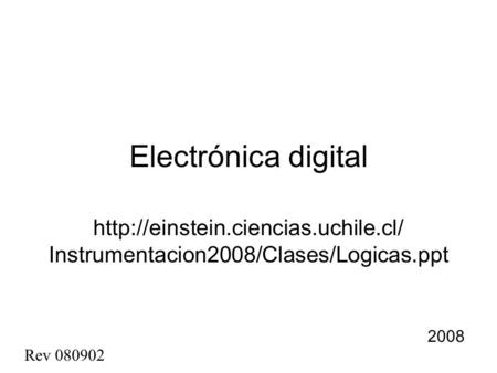 Electrónica digital 2008  Instrumentacion2008/Clases/Logicas.ppt Rev 080902.