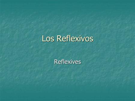 Los Reflexivos Reflexives. Repaso You use a reflexive verb when you talk about doing something to yourself. You use a reflexive verb when you talk about.