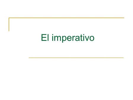 El imperativo. Hoy, vamos a aprender a dar órdenes a otras personas o a pedirles cosas.