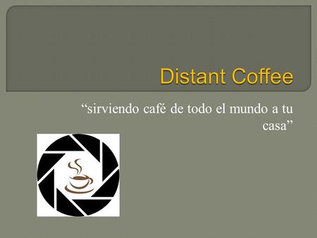 “sirviendo café de todo el mundo a tu casa”.  En Distant Coffee creemos que la base de una buena vida es un buen café y que mejor café que aquel que.