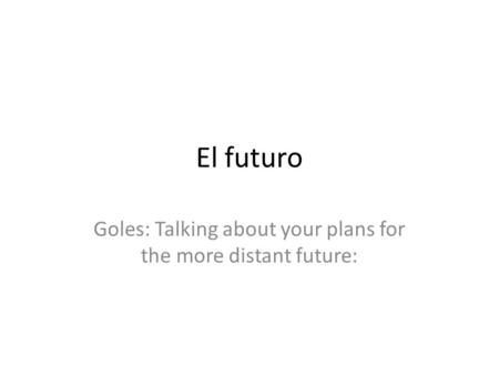 El futuro Goles: Talking about your plans for the more distant future: