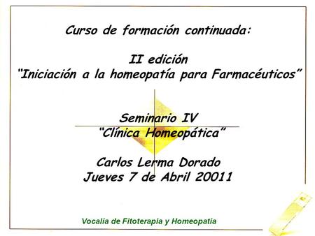 Curso de formación continuada: II edición “Iniciación a la homeopatía para Farmacéuticos” Seminario IV “Clínica Homeopática” Carlos Lerma Dorado Jueves.