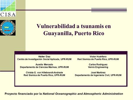 Vulnerabilidad a tsunamis en Guayanilla, Puerto Rico Víctor Huérfano Red Sísmica de Puerto Rico, UPR-RUM Carlos Rodríguez Vernix Engineering José Martínez.