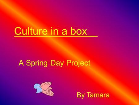 Culture in a box A Spring Day Project By Tamara Your flag? Flag Description Three horizontal stripes of red (top), yellow, (double width), and red colour.