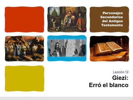 Personajes Secundarios del Antiguo Testamento Lección 12 Giezi: Erró el blanco.