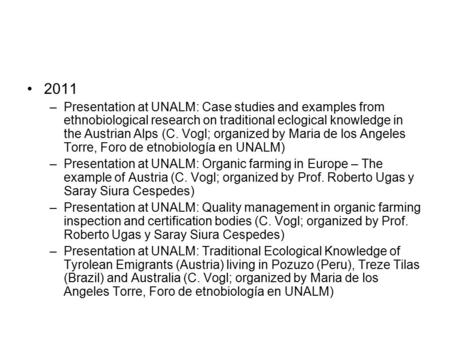 2011 –Presentation at UNALM: Case studies and examples from ethnobiological research on traditional eclogical knowledge in the Austrian Alps (C. Vogl;