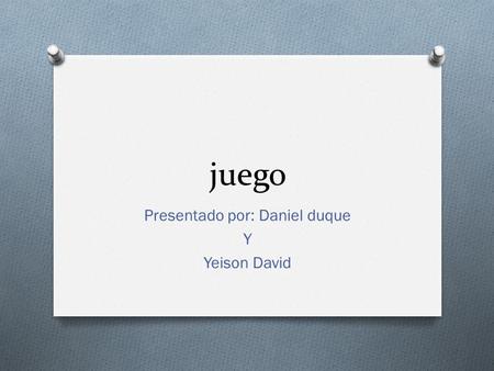 Juego Presentado por: Daniel duque Y Yeison David.