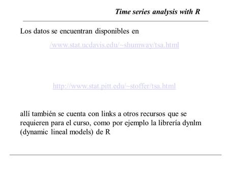 Time series analysis with R Los datos se encuentran disponibles en /www.stat.ucdavis.edu/~shumway/tsa.html  allí.