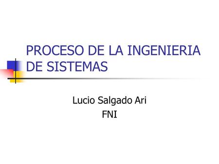 PROCESO DE LA INGENIERIA DE SISTEMAS Lucio Salgado Ari FNI.