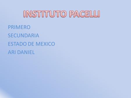 INSTITUTO PACELLI PRIMERO SECUNDARIA ESTADO DE MEXICO ARI DANIEL.