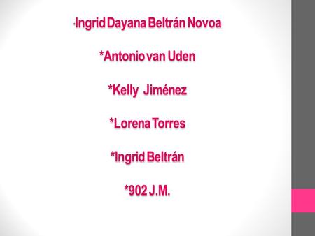 * Ingrid Dayana Beltrán Novoa *Antonio van Uden *Kelly Jiménez *Lorena Torres *Ingrid Beltrán *902 J.M.
