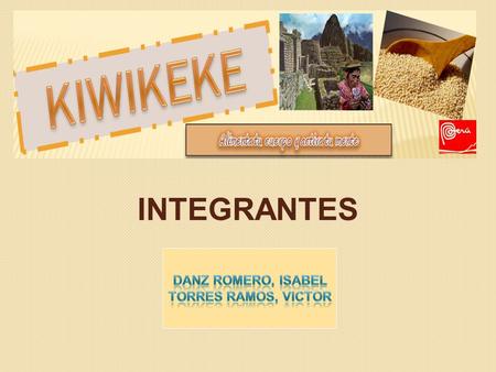 INTEGRANTES. Kiwikeke surge de la idea de crear un producto natural, nutritivo y agradable para los estudiantes universitarios y publico en general, que.