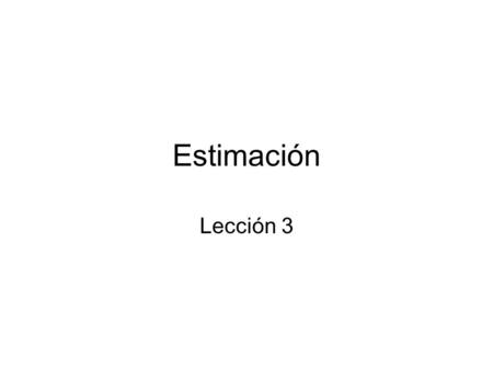 Estimación Lección 3. Estimación (cont.) Element Data Type, EDT –Unidad indivisible de data que forma parte de un entrada, salida, petición, archivo o.