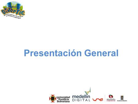 Presentación General. ¿QUÉ ES DIVERTIC? Estrategia educativa desarrollada para dinamizar y fomentar el uso de las TIC en la comunidad estudiantil.
