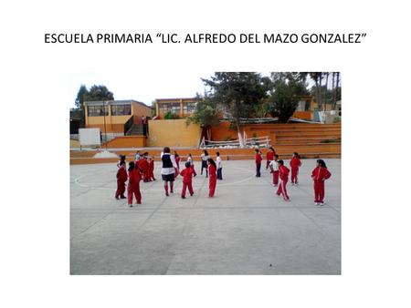 ESCUELA PRIMARIA “LIC. ALFREDO DEL MAZO GONZALEZ”.