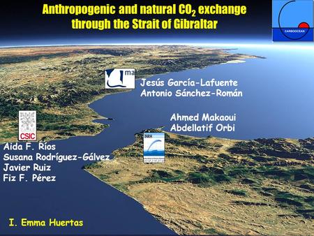 Anthropogenic and natural CO 2 exchange through the Strait of Gibraltar Aida F. Ríos Susana Rodríguez-Gálvez Javier Ruiz Fiz F. Pérez Ahmed Makaoui Abdellatif.