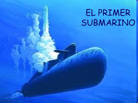 EL PRIMER SUBMARINO.