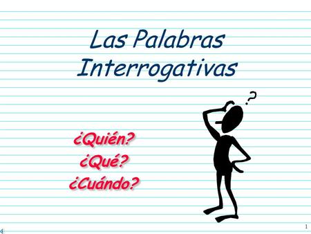 1 Las Palabras Interrogativas ¿Quién?¿Qué?¿Cuándo?¿Quién?¿Qué?¿Cuándo?