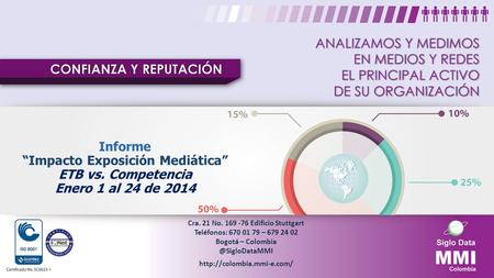 Informe “Impacto Exposición Mediática” ETB vs. Competencia Enero 1 al 24 de 2014 Cra. 21 No. 169 -76 Edificio Stuttgart Teléfonos: 670 01 79 – 679 24 02.