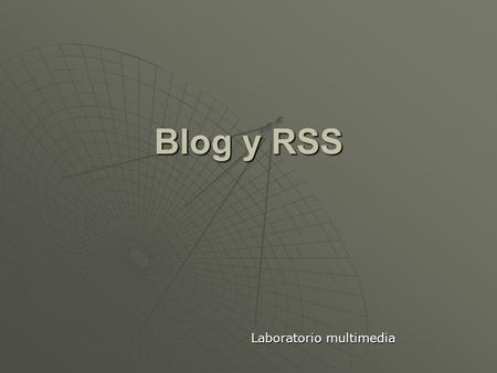 Blog y RSS Laboratorio multimedia. Introducción ¿ Qué es un Blog ? ¿ Donde hacerlo ? ¿ Como hacerlo ? ¿ Qué es RSS ? ¿ Para que sirve ? ¿ Como implementarlo.