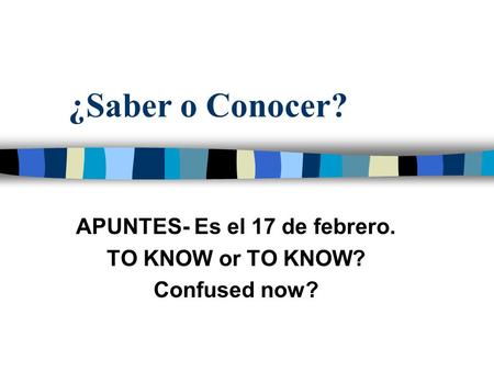 ¿Saber o Conocer? APUNTES- Es el 17 de febrero. TO KNOW or TO KNOW? Confused now?