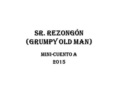 Sr. Rezongón (Grumpy Old man) Mini-cuento A 2015.