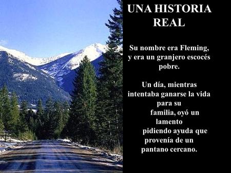 UNA HISTORIA REAL Su nombre era Fleming, y era un granjero escocés pobre. Un día, mientras intentaba ganarse la vida para su familia, oyó un lamento pidiendo.