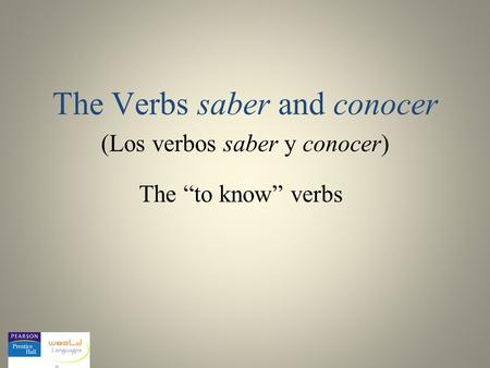 The Verbs saber and conocer (Los verbos saber y conocer) The “to know” verbs.