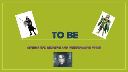 TO BE AFFIRMATIVE, NEGATIVE AND INTERROGATIVE FORMS.