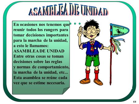En ocasiones nos tenemos que reunir todos los rangers para tomar decisiones importantes para la marcha de la unidad, a esto le llamamos: ASAMBLEA DE UNIDAD.