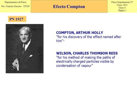 Física Experimental IV Curso 2014 Clase 8 Página 1 Departamento de Física Fac. Ciencias Exactas - UNLP PN 1927 Efecto Compton COMPTON, ARTHUR HOLLY for.