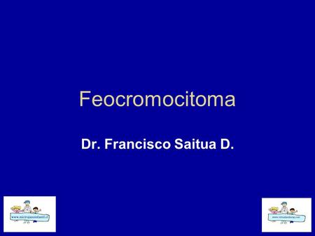 Feocromocitoma Dr. Francisco Saitua D.. Historia Hombre 9 años A los 6 años consulta por cefalea, irritabilidad, sudoración. TAC normal Constipación Ingresa.