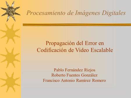 Procesamiento de Imágenes Digitales Propagación del Error en Codificación de Video Escalable Pablo Fernández Riejos Roberto Fuentes González Francisco.