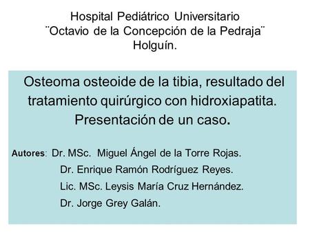 Hospital Pediátrico Universitario ¨Octavio de la Concepción de la Pedraja¨ Holguín. Osteoma osteoide de la tibia, resultado del tratamiento quirúrgico.
