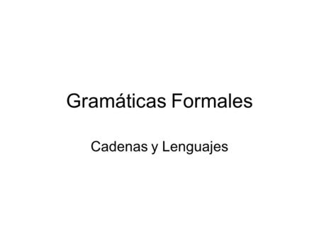 Gramáticas Formales Cadenas y Lenguajes.