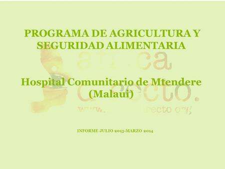 PROGRAMA DE AGRICULTURA Y SEGURIDAD ALIMENTARIA Hospital Comunitario de Mtendere (Malaui) INFORME JULIO 2013-MARZO 2014.