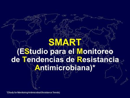 SMART (EStudio para el Monitoreo de Tendencias de Resistancia Antimicrobiana)* *(Study for Monitoring Antimicrobial Resistance Trends)