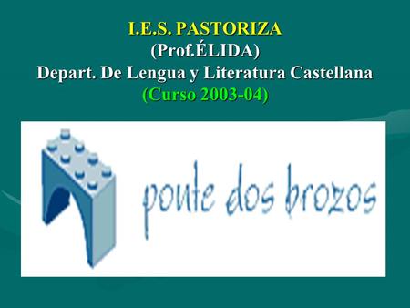 I.E.S. PASTORIZA (Prof.ÉLIDA) Depart. De Lengua y Literatura Castellana (Curso 2003-04)