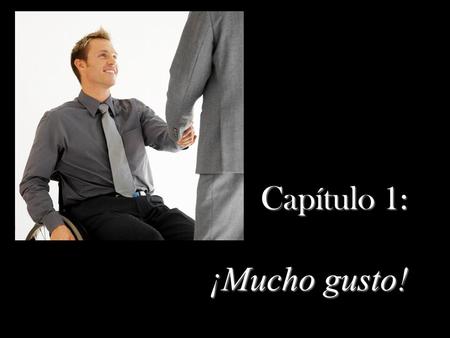 Capítulo 1: ¡Mucho gusto! Objetivos de Primer Paso In this section, you will learn to: say hello and goodbye say hello and goodbye Introduce people and.
