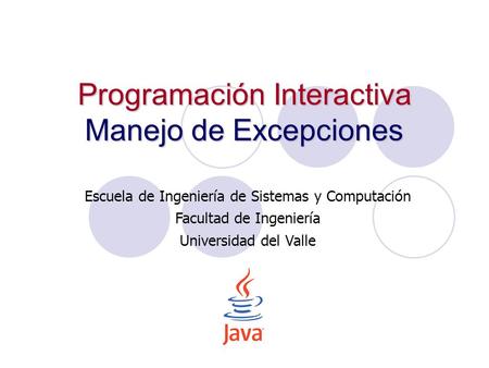 Programación Interactiva Manejo de Excepciones Escuela de Ingeniería de Sistemas y Computación Facultad de Ingeniería Universidad del Valle.