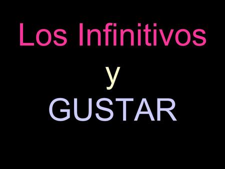 Los Infinitivos y GUSTAR. Los Infinitivos In Spanish, an infinitive is a verb with the “ar” “er” or “ir” on the end of it. In english, infinitves sound.