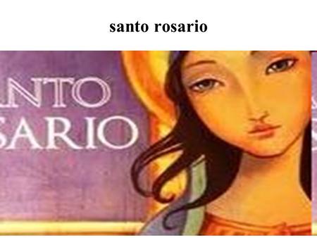 Santo rosario. La anunciación No olvides que, ante el Señor y la Virgen, somos niños. María está recogida en oración. El Arcángel le dice su embajada: