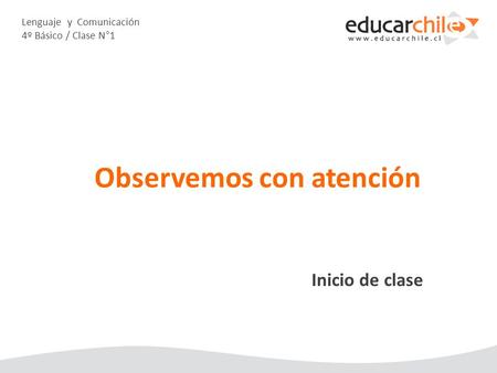 Lenguaje y Comunicación 4º Básico / Clase N°1 Inicio de clase Observemos con atención.