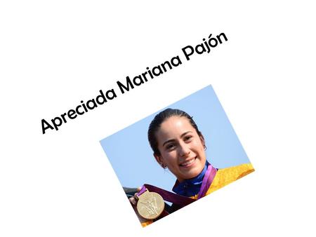 Apreciada Mariana Pajón. Septiembre 13- 2012 Medellín, Antioquia, Colombia Saludos mi amiga Mariana te deseo el mejor de los mejores días, en esta carta.