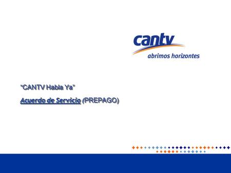 “CANTV Habla Ya” Acuerdo de Servicio ( PREPAGO). Cantv Empresas e Instituciones Gerencia de Servicios al Cliente CARACTERISTICAS Posibilidad de realizar.