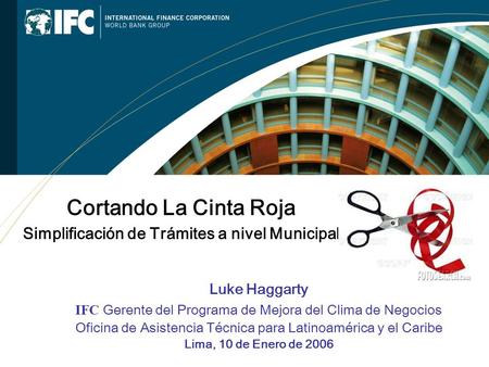 1 Making Markets Work for Everyone Luke Haggarty IFC Gerente del Programa de Mejora del Clima de Negocios Oficina de Asistencia Técnica para Latinoamérica.