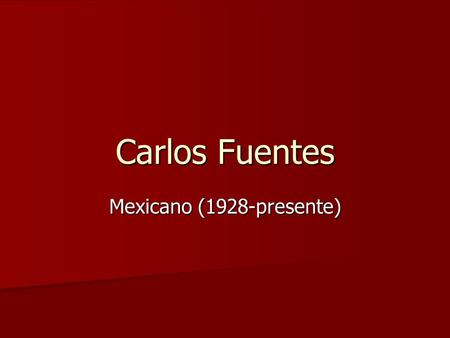 Carlos Fuentes Mexicano (1928-presente). Datos biográficos Es uno de los autores más leídos y discutidos en todo el mundo Es uno de los autores más leídos.